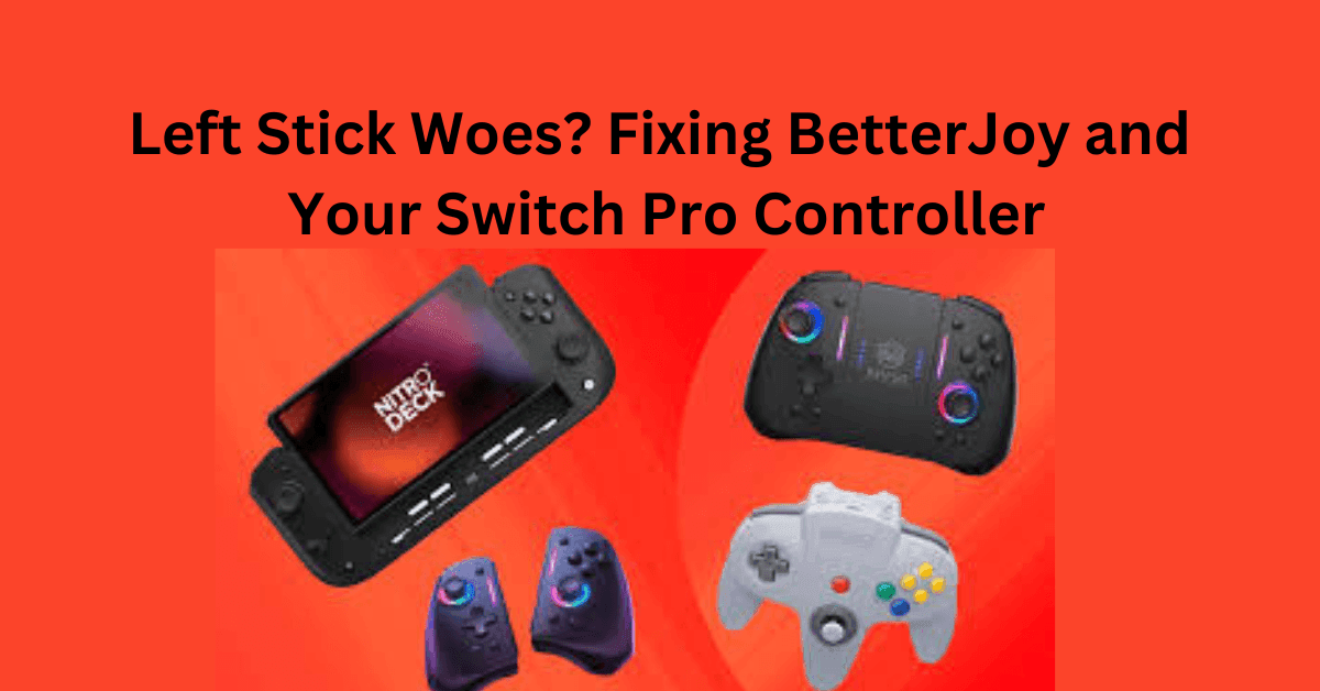Fix Left Stick Woes BetterJoy and Switch Pro Controller