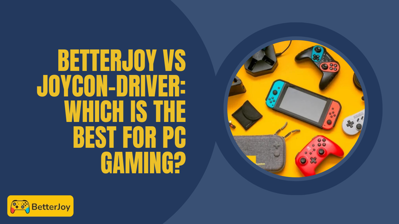 BetterJoy vs JoyCon-Driver Which is the Best for PC Gaming