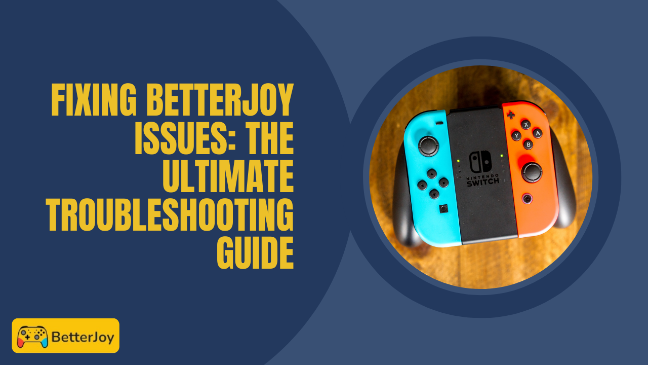 Fixing BetterJoy Issues The Ultimate Troubleshooting Guide