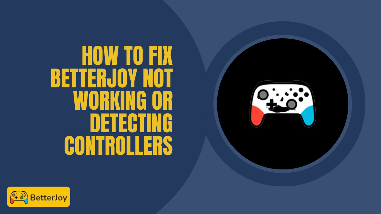 How to Fix BetterJoy Not Working or Detecting Controllers